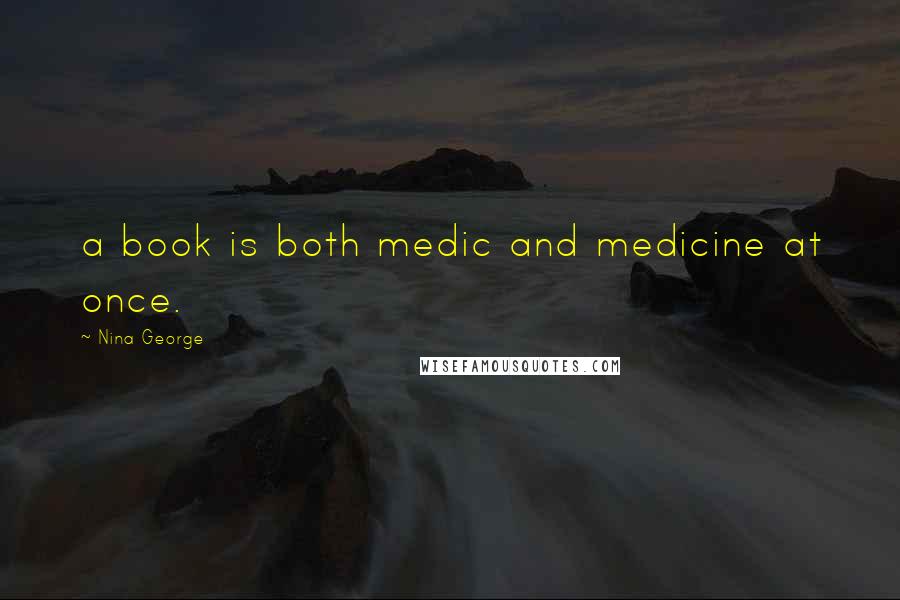 Nina George Quotes: a book is both medic and medicine at once.
