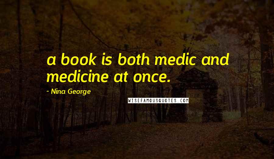 Nina George Quotes: a book is both medic and medicine at once.