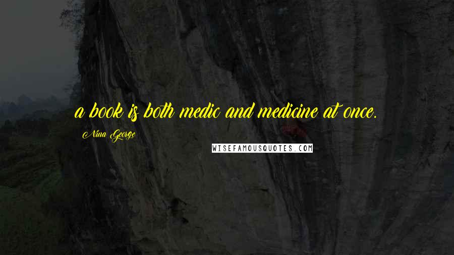Nina George Quotes: a book is both medic and medicine at once.