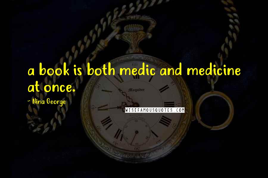 Nina George Quotes: a book is both medic and medicine at once.