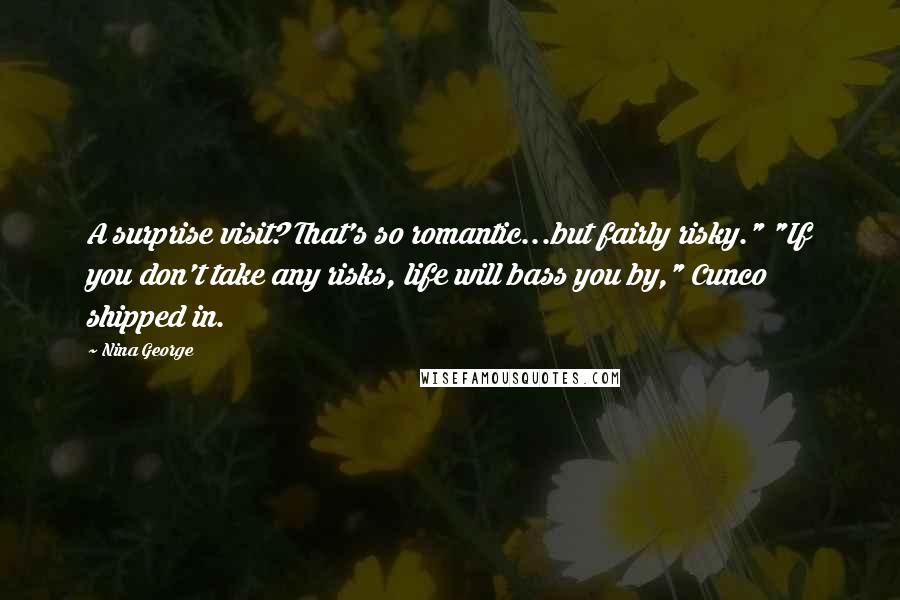 Nina George Quotes: A surprise visit? That's so romantic...but fairly risky." "If you don't take any risks, life will bass you by," Cunco shipped in.