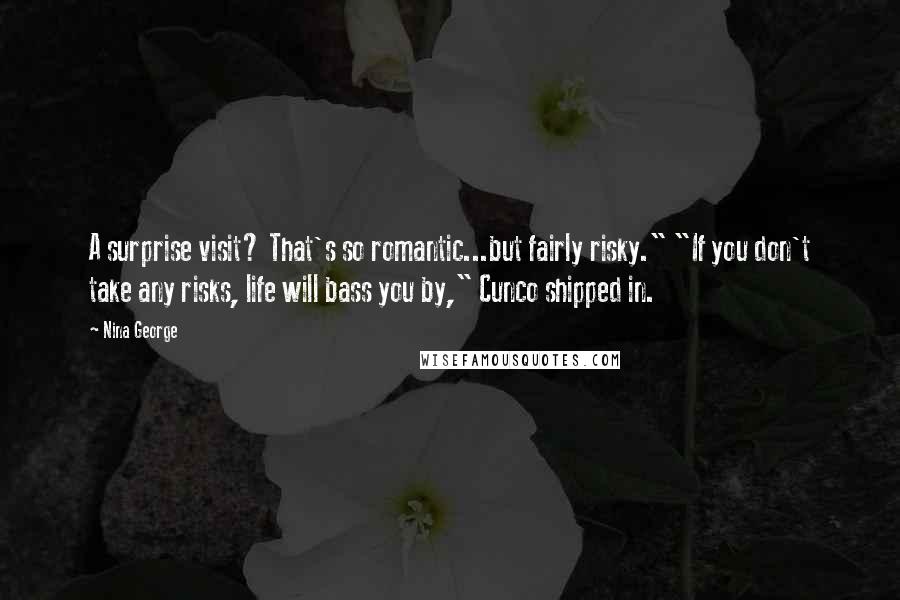 Nina George Quotes: A surprise visit? That's so romantic...but fairly risky." "If you don't take any risks, life will bass you by," Cunco shipped in.