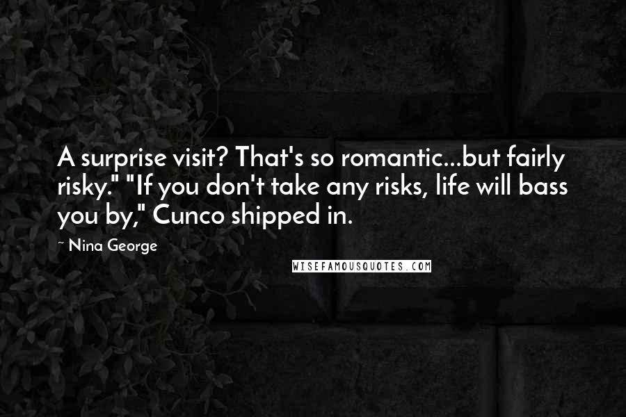 Nina George Quotes: A surprise visit? That's so romantic...but fairly risky." "If you don't take any risks, life will bass you by," Cunco shipped in.