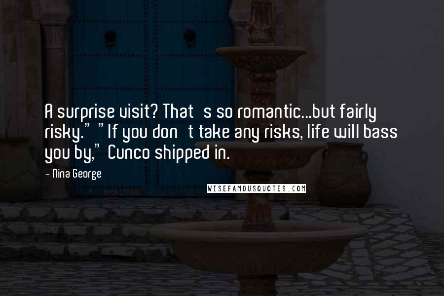 Nina George Quotes: A surprise visit? That's so romantic...but fairly risky." "If you don't take any risks, life will bass you by," Cunco shipped in.