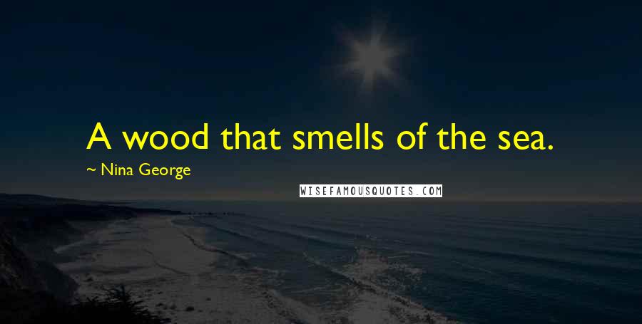 Nina George Quotes: A wood that smells of the sea.