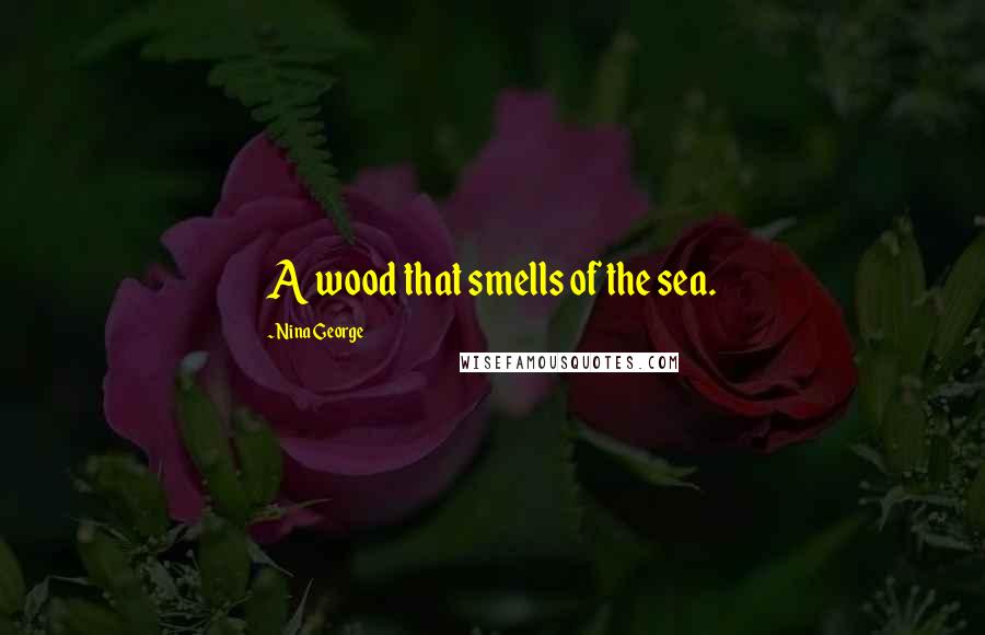 Nina George Quotes: A wood that smells of the sea.