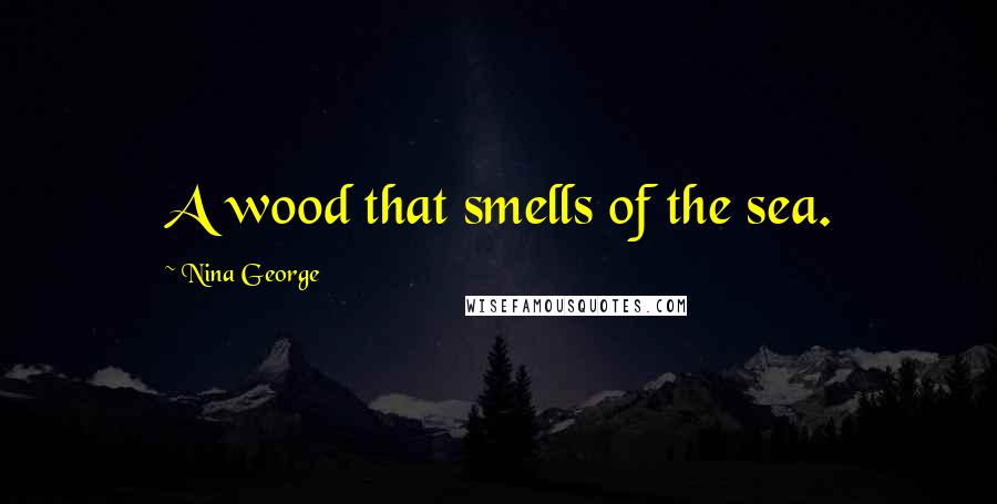 Nina George Quotes: A wood that smells of the sea.