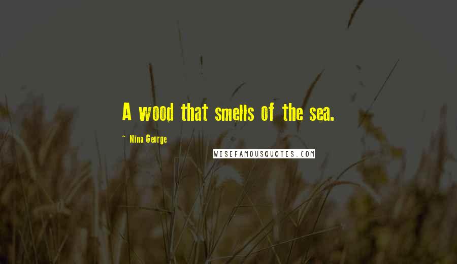 Nina George Quotes: A wood that smells of the sea.