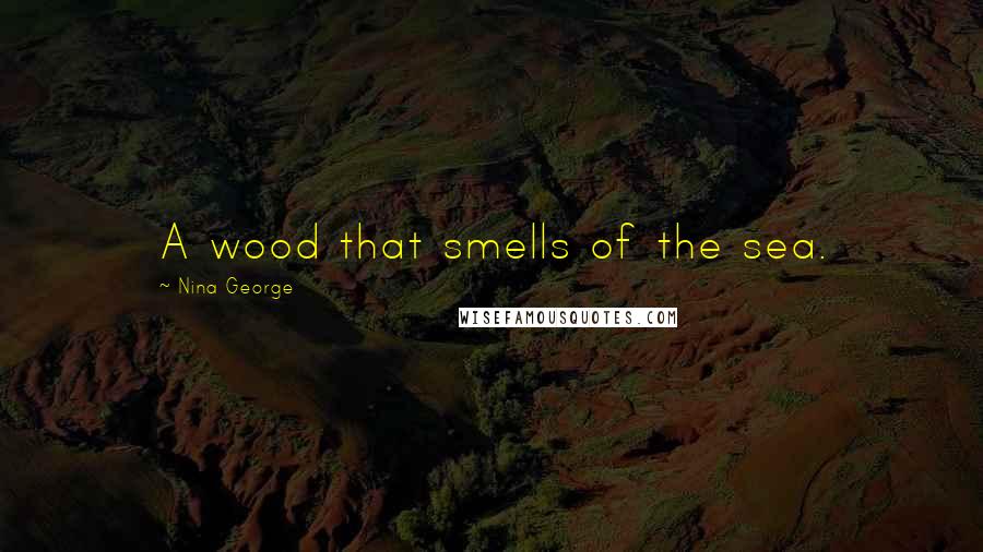 Nina George Quotes: A wood that smells of the sea.