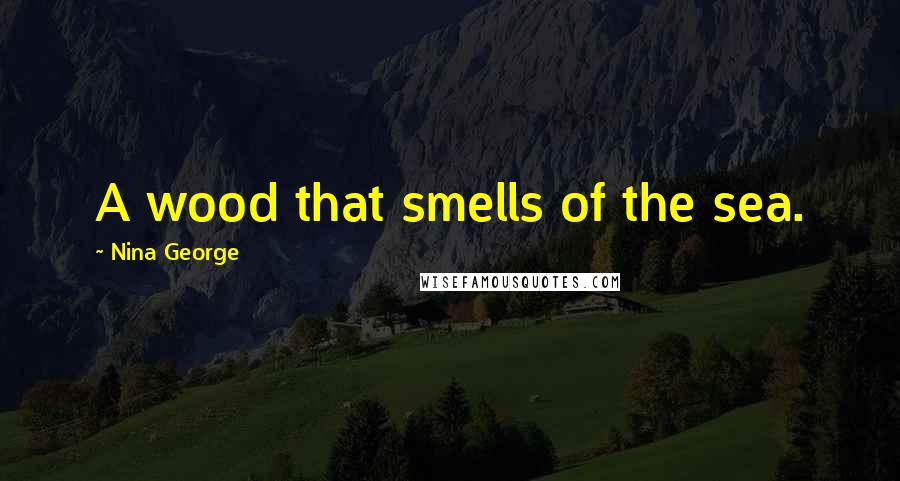 Nina George Quotes: A wood that smells of the sea.