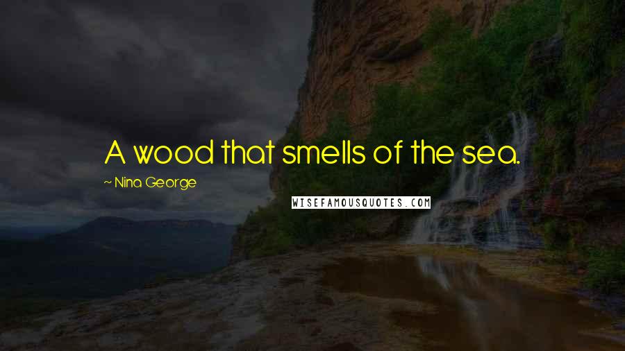 Nina George Quotes: A wood that smells of the sea.