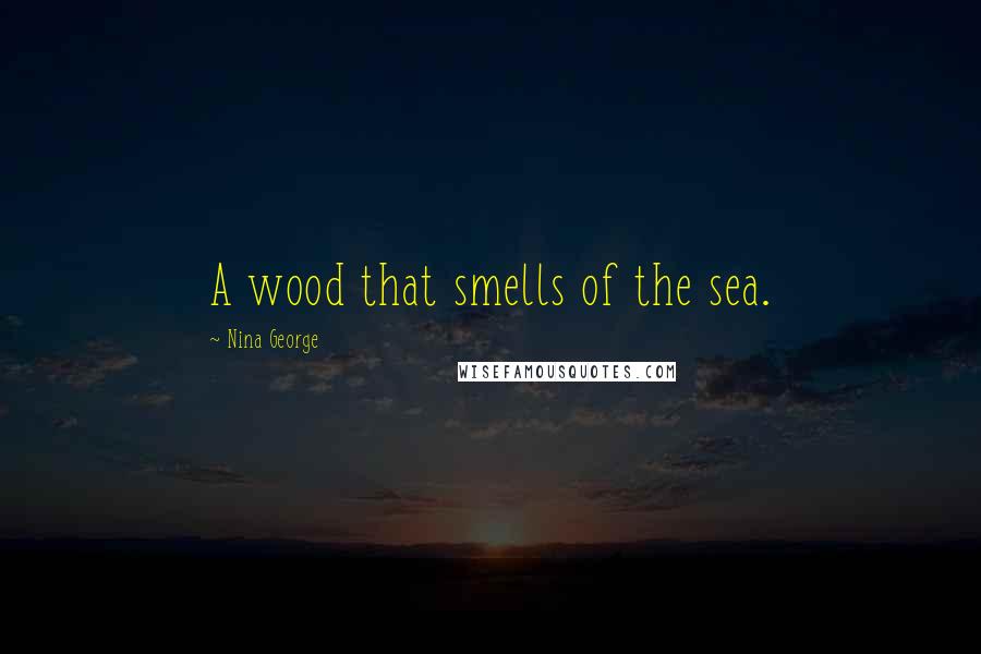 Nina George Quotes: A wood that smells of the sea.