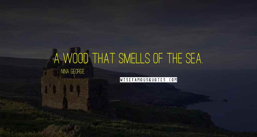 Nina George Quotes: A wood that smells of the sea.