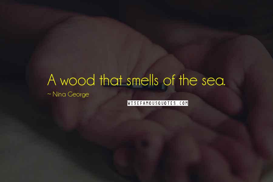 Nina George Quotes: A wood that smells of the sea.