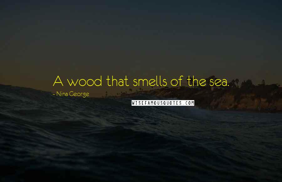 Nina George Quotes: A wood that smells of the sea.