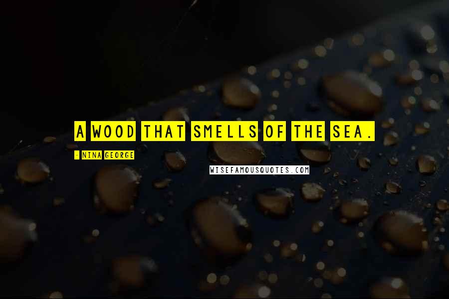 Nina George Quotes: A wood that smells of the sea.