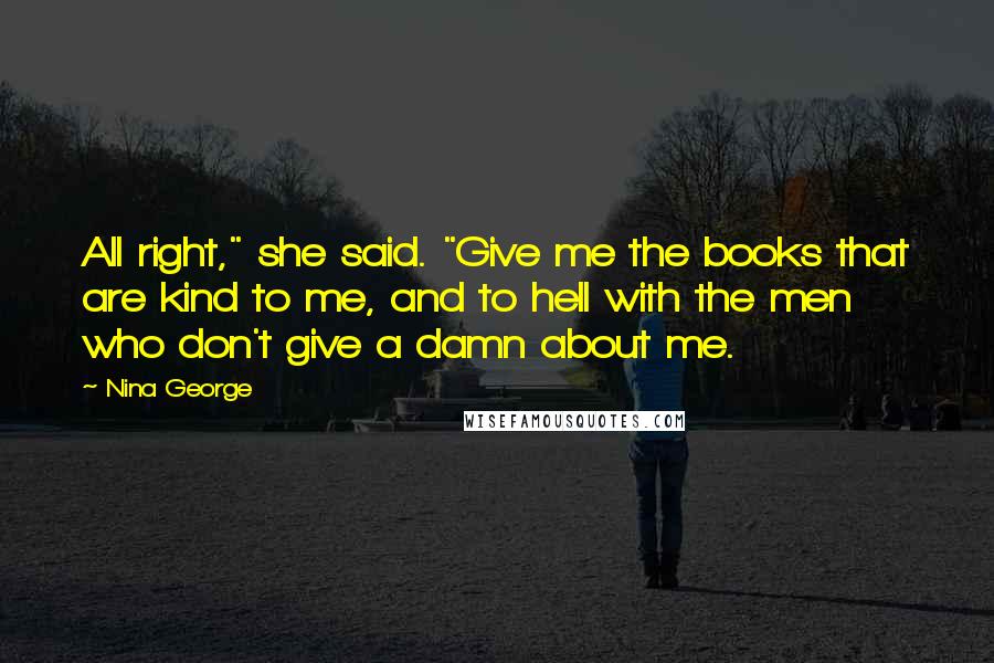 Nina George Quotes: All right," she said. "Give me the books that are kind to me, and to hell with the men who don't give a damn about me.