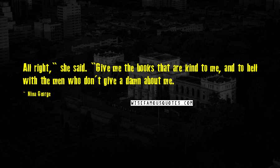 Nina George Quotes: All right," she said. "Give me the books that are kind to me, and to hell with the men who don't give a damn about me.