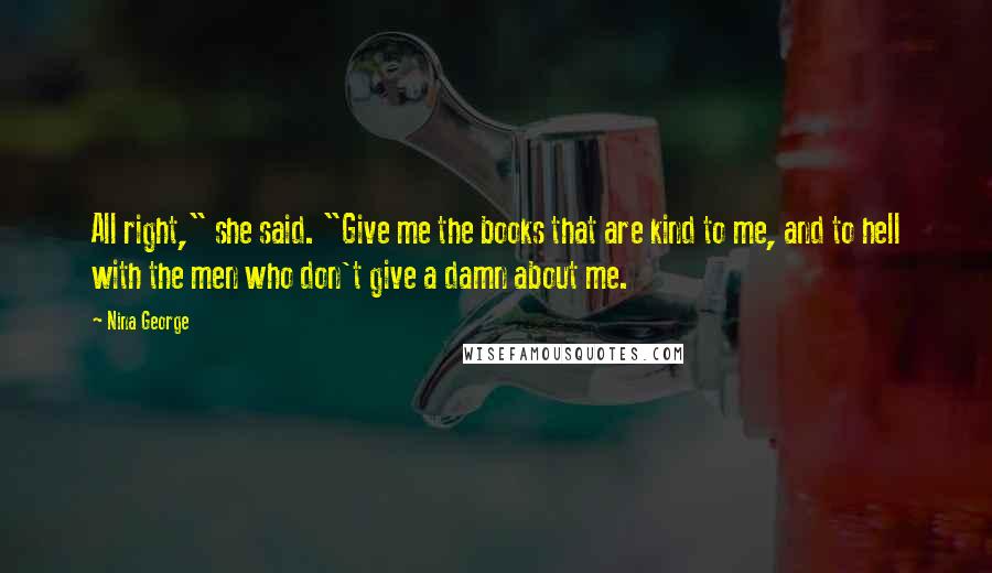 Nina George Quotes: All right," she said. "Give me the books that are kind to me, and to hell with the men who don't give a damn about me.