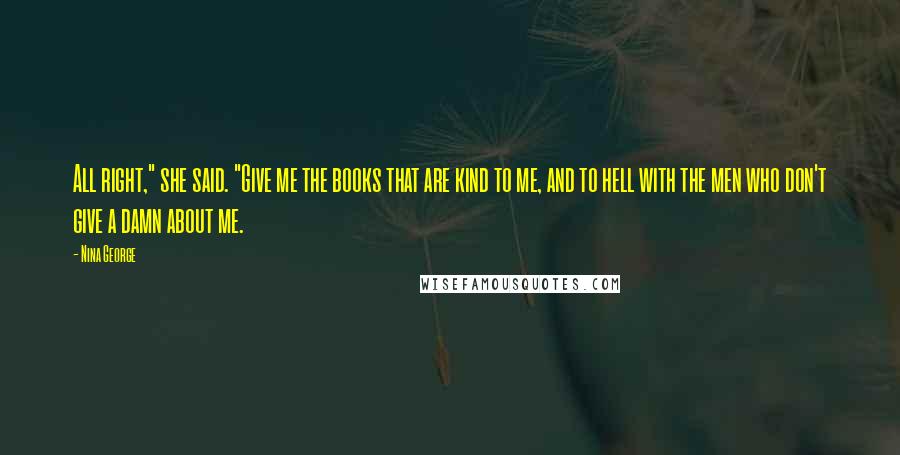 Nina George Quotes: All right," she said. "Give me the books that are kind to me, and to hell with the men who don't give a damn about me.