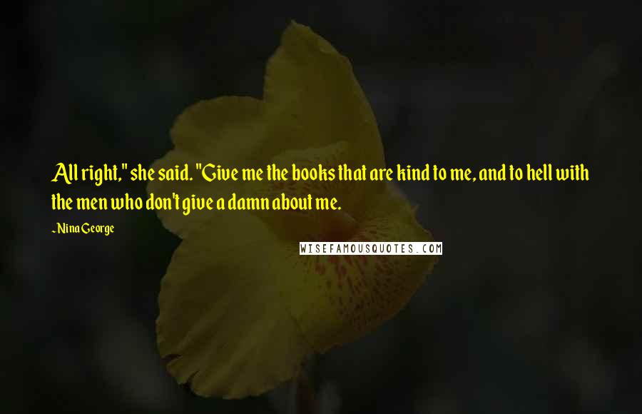 Nina George Quotes: All right," she said. "Give me the books that are kind to me, and to hell with the men who don't give a damn about me.