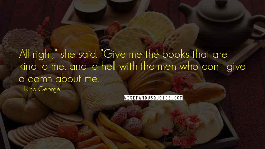 Nina George Quotes: All right," she said. "Give me the books that are kind to me, and to hell with the men who don't give a damn about me.