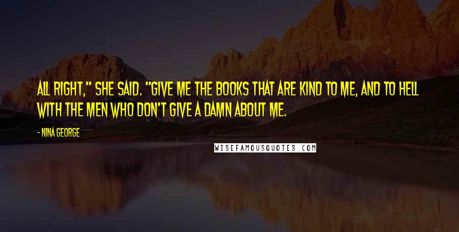 Nina George Quotes: All right," she said. "Give me the books that are kind to me, and to hell with the men who don't give a damn about me.