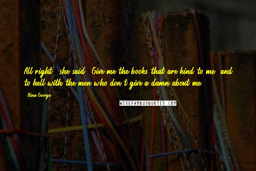 Nina George Quotes: All right," she said. "Give me the books that are kind to me, and to hell with the men who don't give a damn about me.