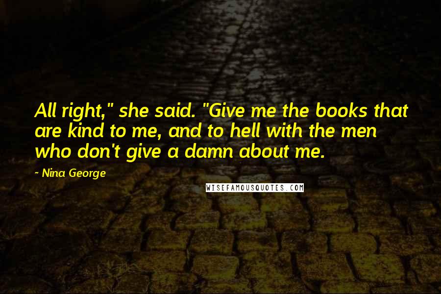 Nina George Quotes: All right," she said. "Give me the books that are kind to me, and to hell with the men who don't give a damn about me.