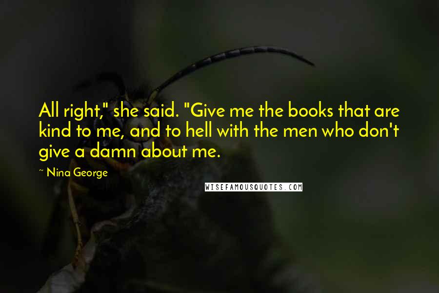 Nina George Quotes: All right," she said. "Give me the books that are kind to me, and to hell with the men who don't give a damn about me.