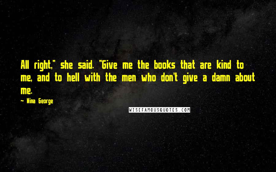 Nina George Quotes: All right," she said. "Give me the books that are kind to me, and to hell with the men who don't give a damn about me.