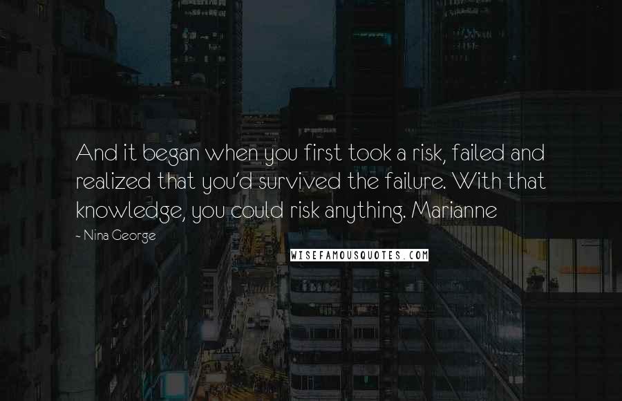 Nina George Quotes: And it began when you first took a risk, failed and realized that you'd survived the failure. With that knowledge, you could risk anything. Marianne