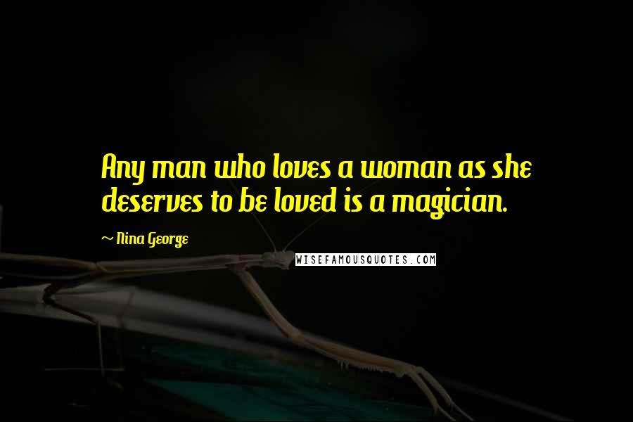 Nina George Quotes: Any man who loves a woman as she deserves to be loved is a magician.