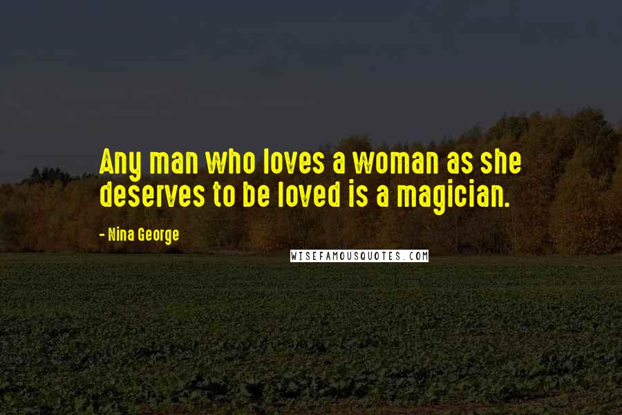 Nina George Quotes: Any man who loves a woman as she deserves to be loved is a magician.