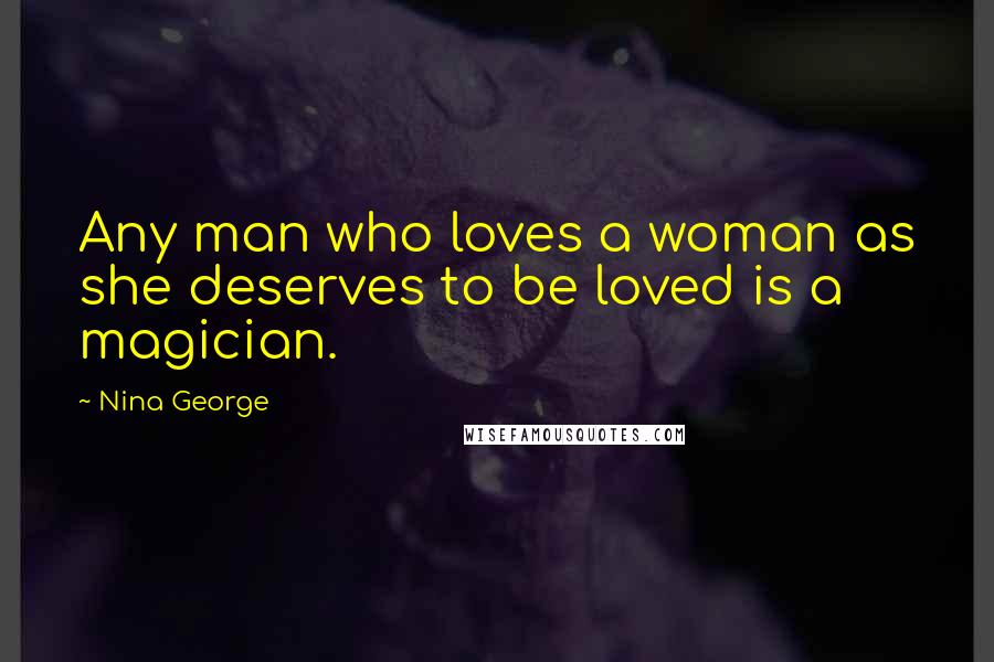 Nina George Quotes: Any man who loves a woman as she deserves to be loved is a magician.