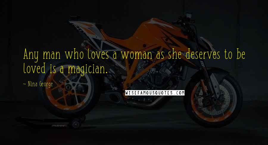 Nina George Quotes: Any man who loves a woman as she deserves to be loved is a magician.