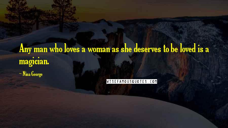 Nina George Quotes: Any man who loves a woman as she deserves to be loved is a magician.