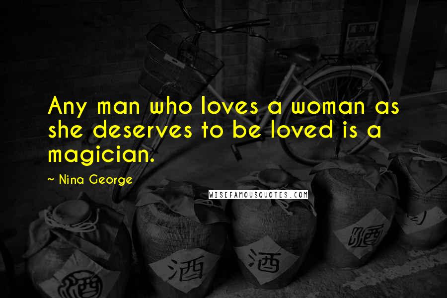 Nina George Quotes: Any man who loves a woman as she deserves to be loved is a magician.