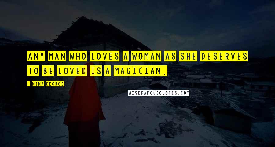 Nina George Quotes: Any man who loves a woman as she deserves to be loved is a magician.