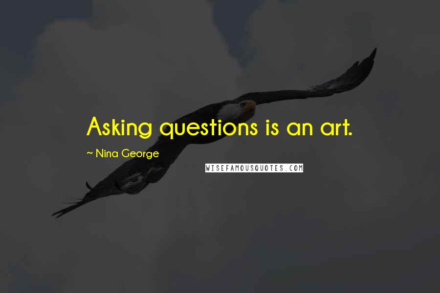 Nina George Quotes: Asking questions is an art.