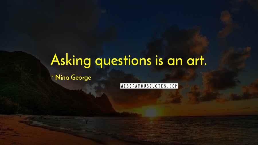 Nina George Quotes: Asking questions is an art.