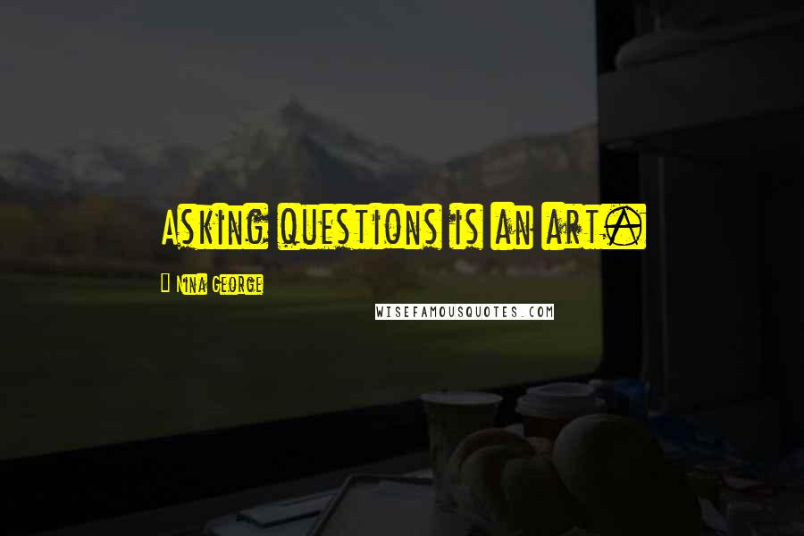 Nina George Quotes: Asking questions is an art.