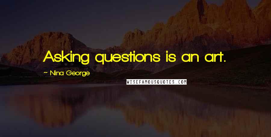 Nina George Quotes: Asking questions is an art.