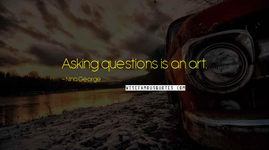 Nina George Quotes: Asking questions is an art.