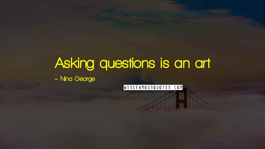 Nina George Quotes: Asking questions is an art.