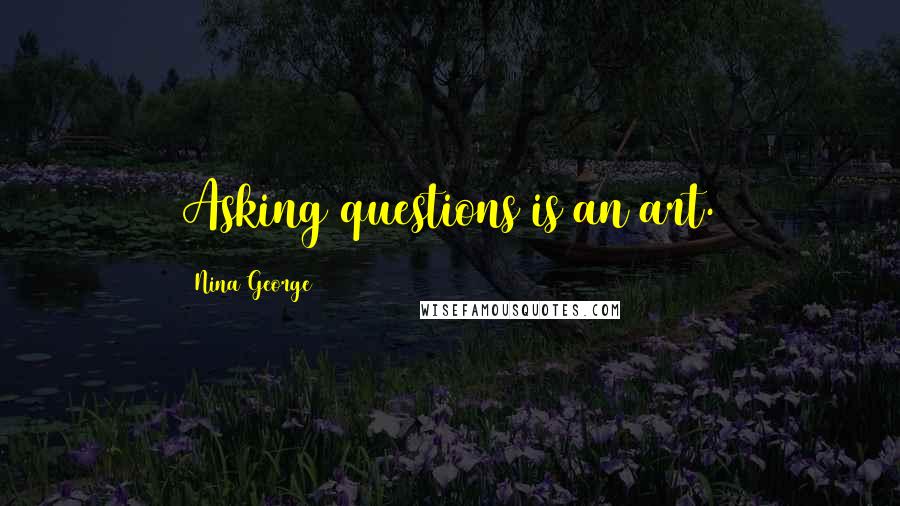 Nina George Quotes: Asking questions is an art.