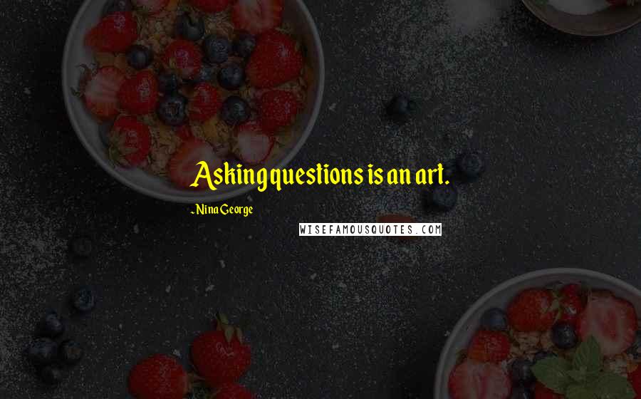 Nina George Quotes: Asking questions is an art.