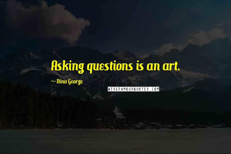 Nina George Quotes: Asking questions is an art.