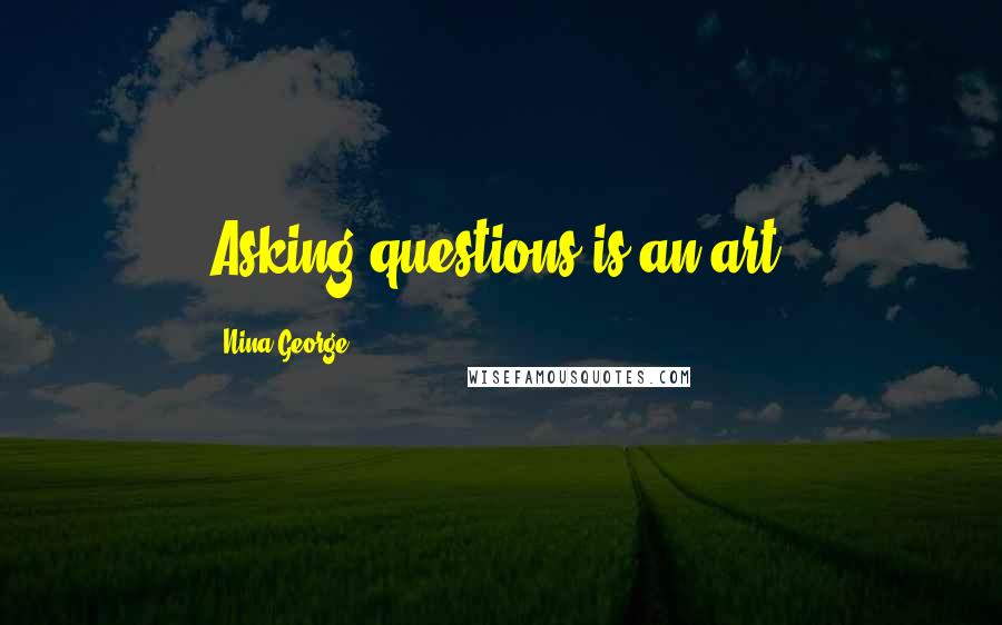 Nina George Quotes: Asking questions is an art.