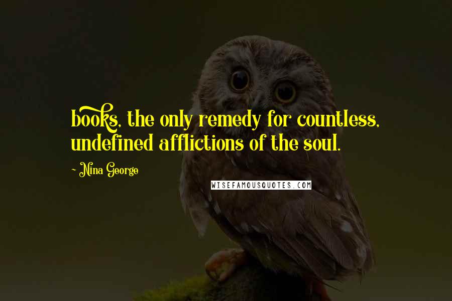 Nina George Quotes: books, the only remedy for countless, undefined afflictions of the soul.
